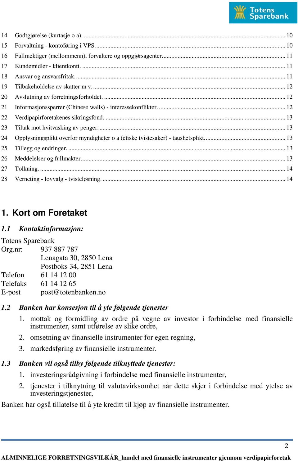 ... 12 22 Verdipapirforetakenes sikringsfond.... 13 23 Tiltak mot hvitvasking av penger.... 13 24 Opplysningsplikt overfor myndigheter o a (etiske tvistesaker) - taushetsplikt.