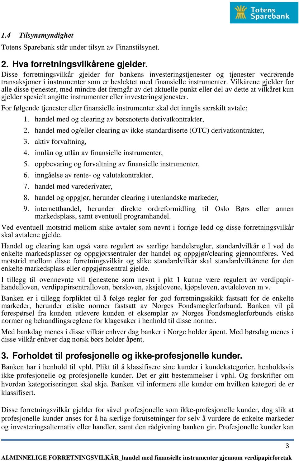 Vilkårene gjelder for alle disse tjenester, med mindre det fremgår av det aktuelle punkt eller del av dette at vilkåret kun gjelder spesielt angitte instrumenter eller investeringstjenester.