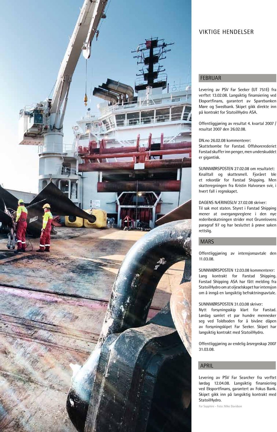 Offshorerederiet Farstad skuffer inn penger, men underskuddet er gigantisk. SUNNMØRSPOSTEN 27.02.08 om resultatet: Knalltall og skattesmell. Fjoråret ble et rekordår for Farstad Shipping.