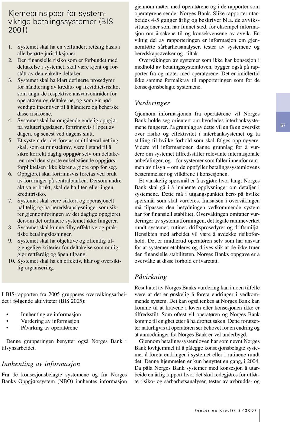 til å håndtere og beherske disse risikoene. 4. Systemet skal ha omgående endelig oppgjør på valuteringsdagen, fortrinnsvis i løpet av dagen, og senest ved dagens slutt. 5.