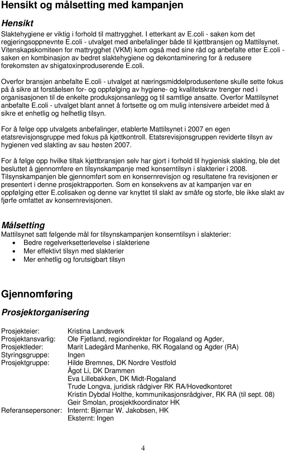 coli - saken en kombinasjon av bedret slaktehygiene og dekontaminering for å redusere forekomsten av shigatoxinproduserende E.coli. Overfor bransjen anbefalte E.