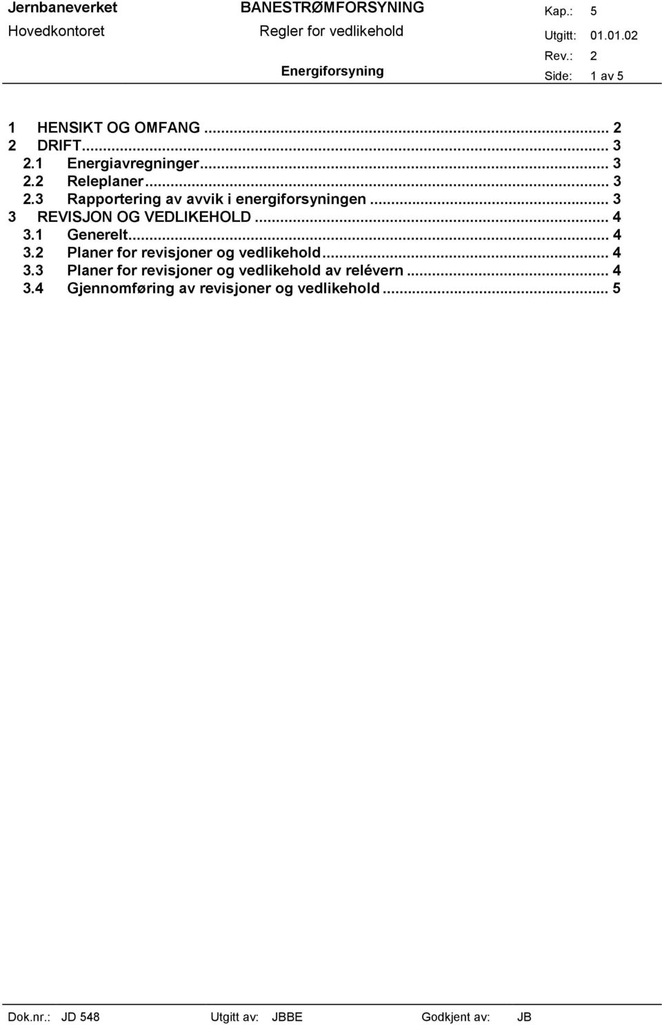 .. 3 3 REVISJON OG VEDLIKEHOLD... 4 3.1 Generelt... 4 3.2 Planer for revisjoner og vedlikehold.