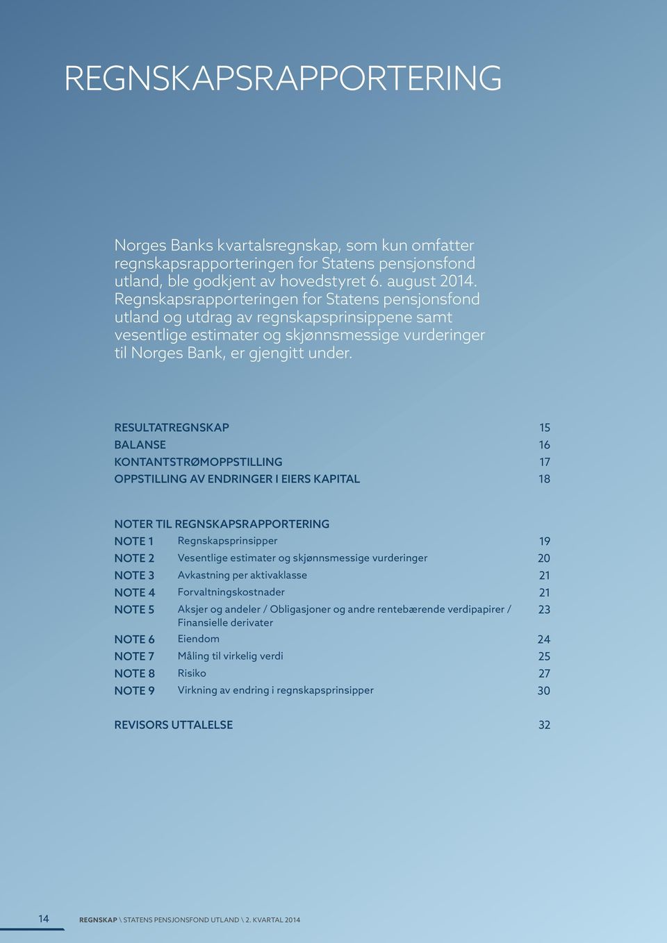 Resultatregnskap 15 Balanse 16 Kontantstrømoppstilling 17 oppstilling av Endringer i eiers kapital 18 Noter til regnskapsrapportering Note 1 Regnskapsprinsipper 19 Note 2 Vesentlige estimater og