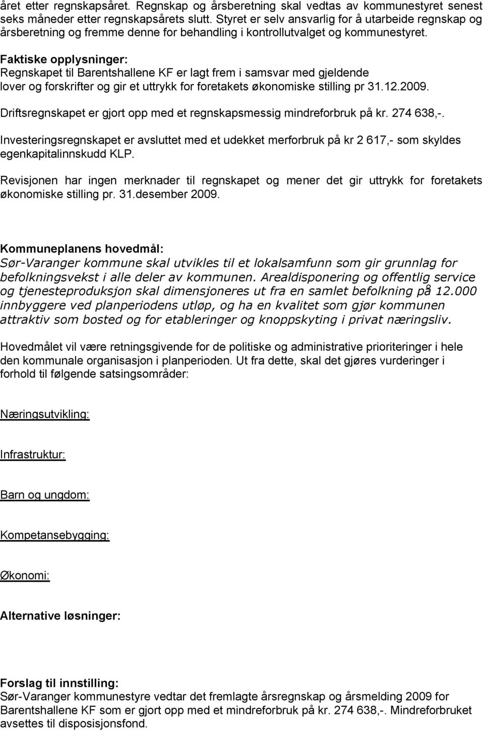 Faktiske opplysninger: Regnskapet til Barentshallene KF er lagt frem i samsvar med gjeldende lover og forskrifter og gir et uttrykk for foretakets økonomiske stilling pr 31.12.2009.