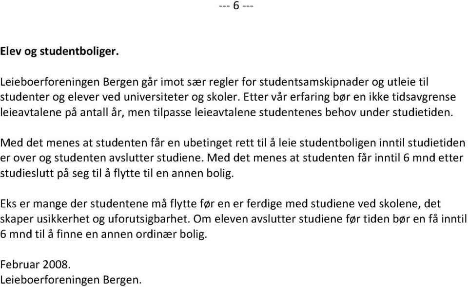 Med det menes at studenten får en ubetinget rett til å leie studentboligen inntil studietiden er over og studenten avslutter studiene.