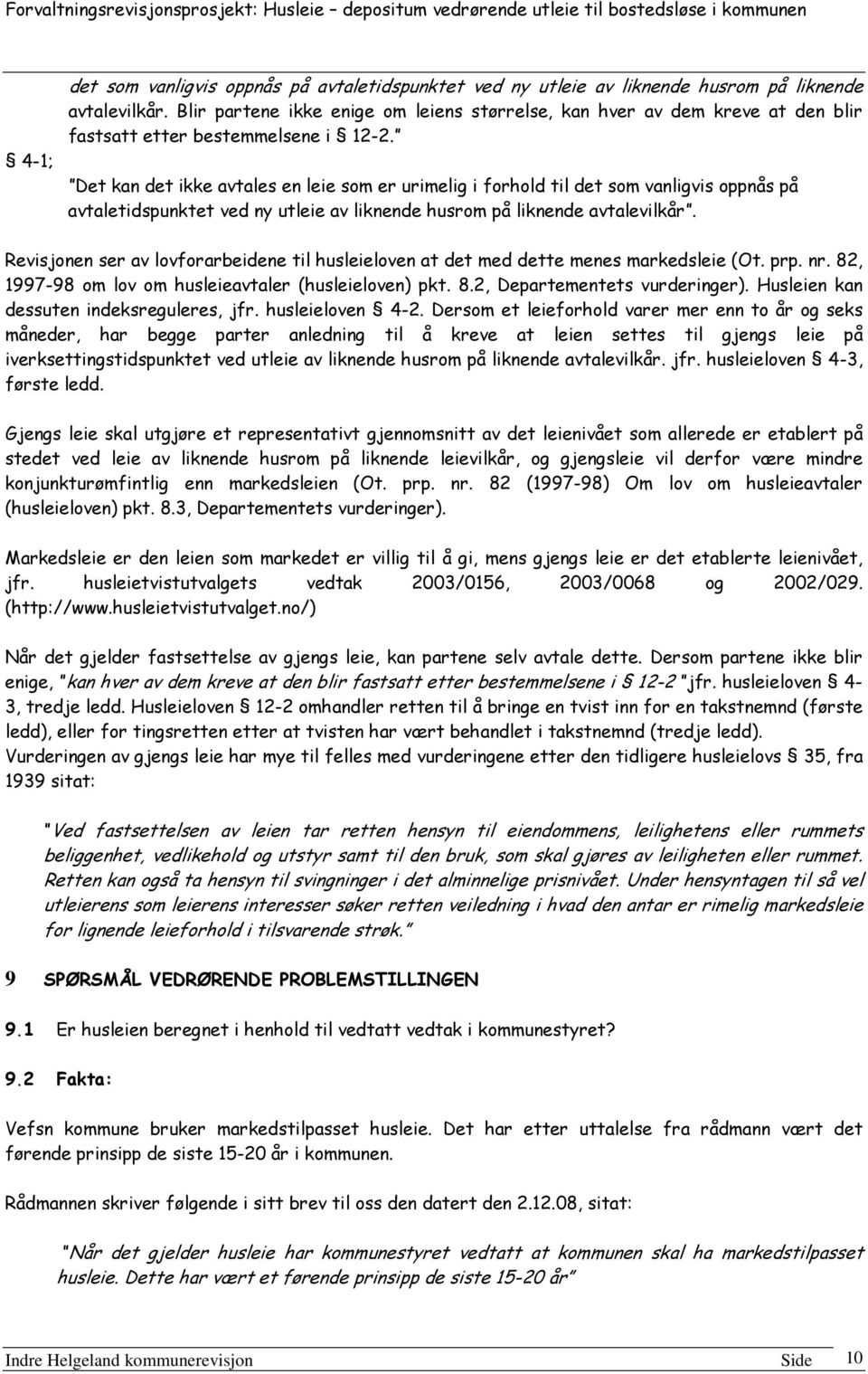 Det kan det ikke avtales en leie som er urimelig i forhold til det som vanligvis oppnås på avtaletidspunktet ved ny utleie av liknende husrom på liknende avtalevilkår.