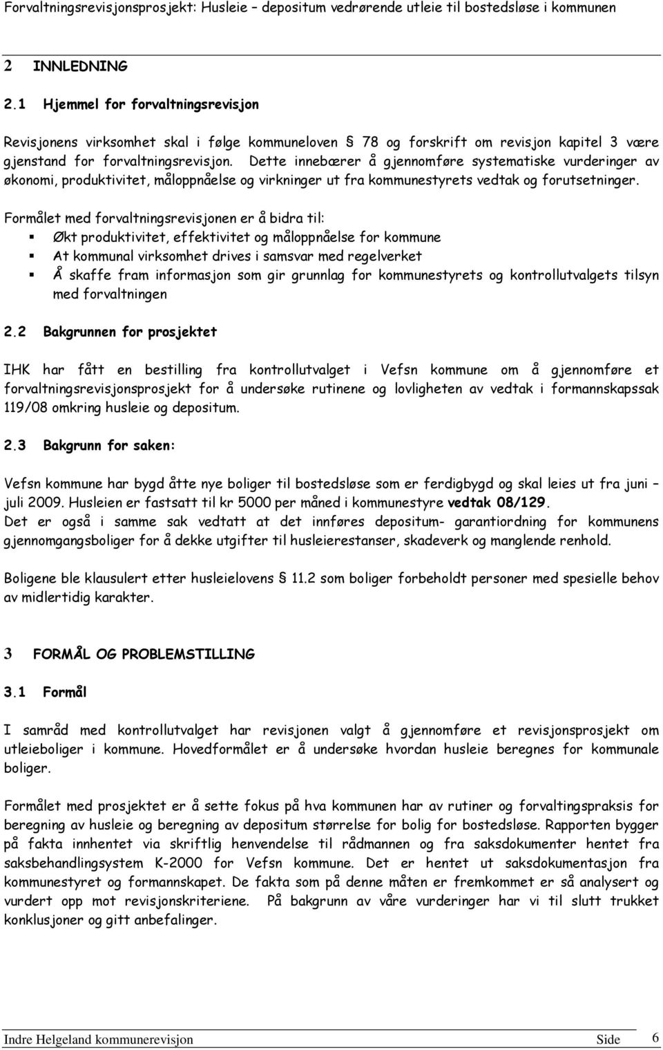 Formålet med forvaltningsrevisjonen er å bidra til: Økt produktivitet, effektivitet og måloppnåelse for kommune At kommunal virksomhet drives i samsvar med regelverket Å skaffe fram informasjon som