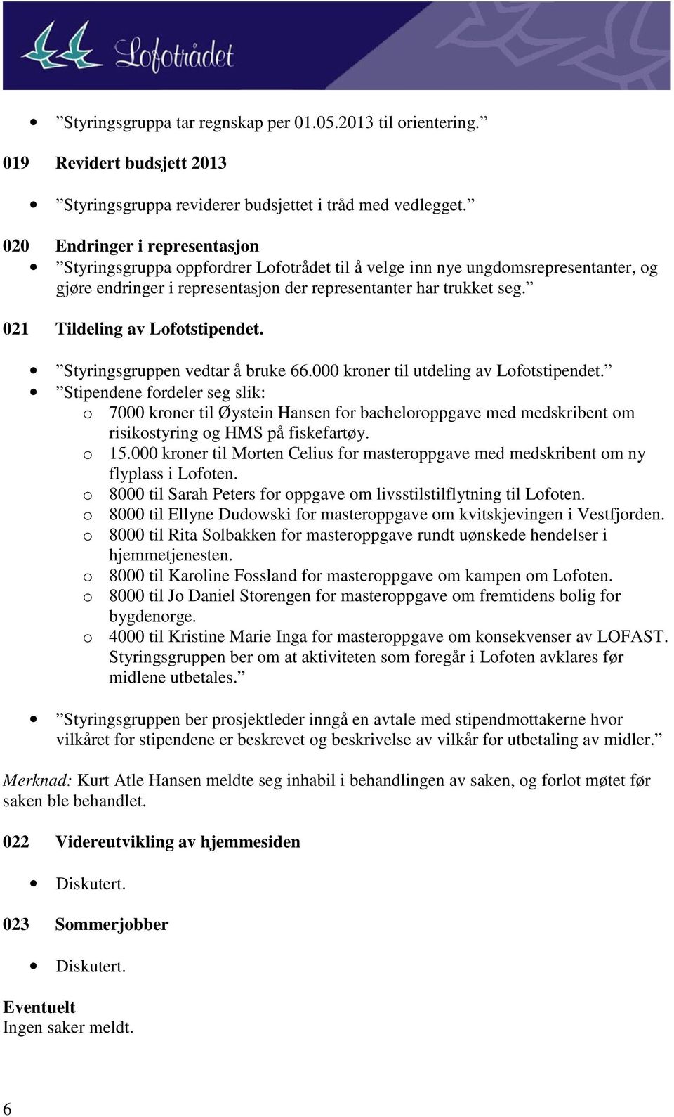 021 Tildeling av Lofotstipendet. Styringsgruppen vedtar å bruke 66.000 kroner til utdeling av Lofotstipendet.