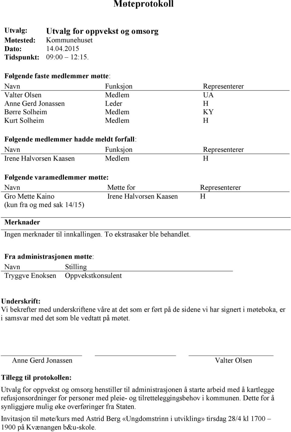 Navn Funksjon Representerer Irene Halvorsen Kaasen Medlem H Følgende varamedlemmer møtte: Navn Møtte for Representerer Gro Mette Kaino Irene Halvorsen Kaasen H (kun fra og med sak 14/15) Merknader