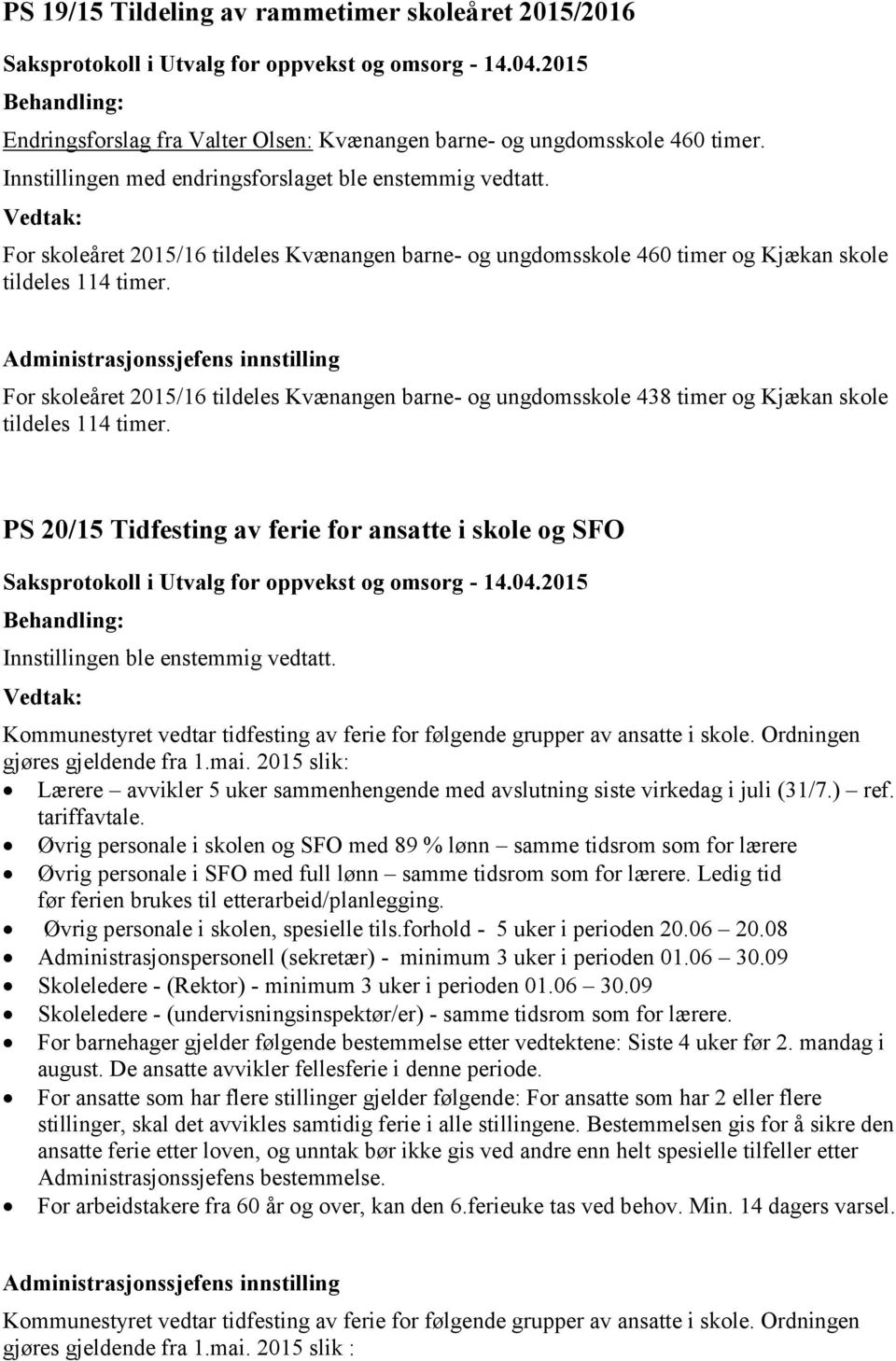 For skoleåret 2015/16 tildeles Kvænangen barne- og ungdomsskole 438 timer og Kjækan skole tildeles 114 timer.