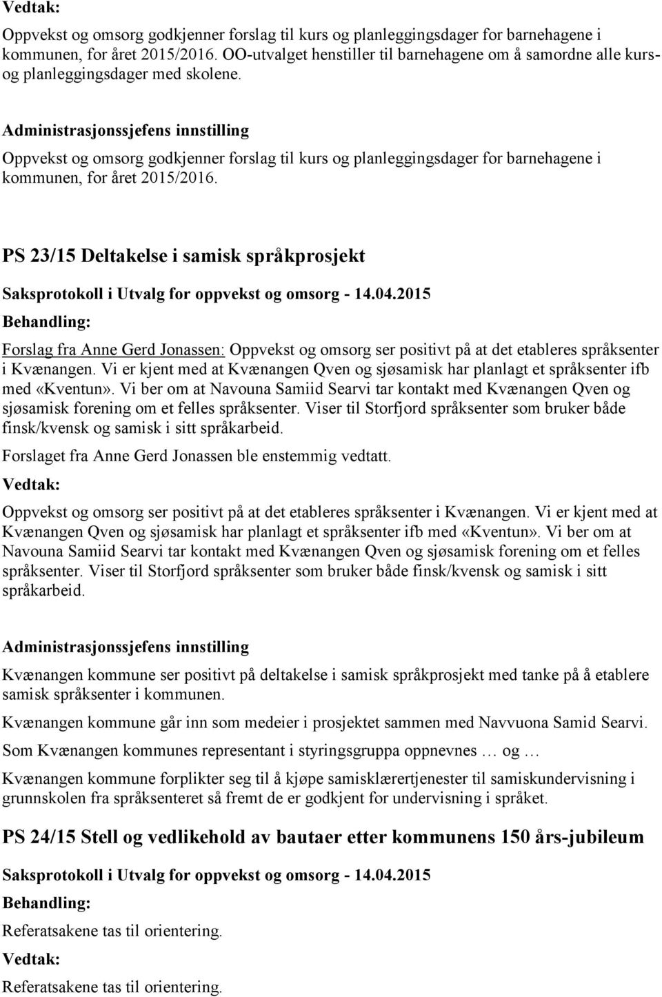 PS 23/15 Deltakelse i samisk språkprosjekt Forslag fra Anne Gerd Jonassen: Oppvekst og omsorg ser positivt på at det etableres språksenter i Kvænangen.