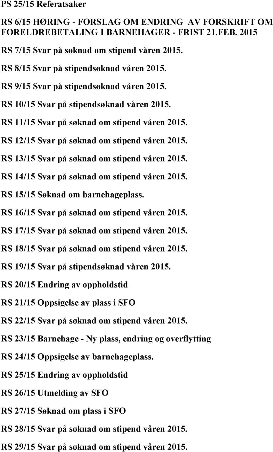 RS 12/15 Svar på søknad om stipend våren 2015. RS 13/15 Svar på søknad om stipend våren 2015. RS 14/15 Svar på søknad om stipend våren 2015. RS 15/15 Søknad om barnehageplass.