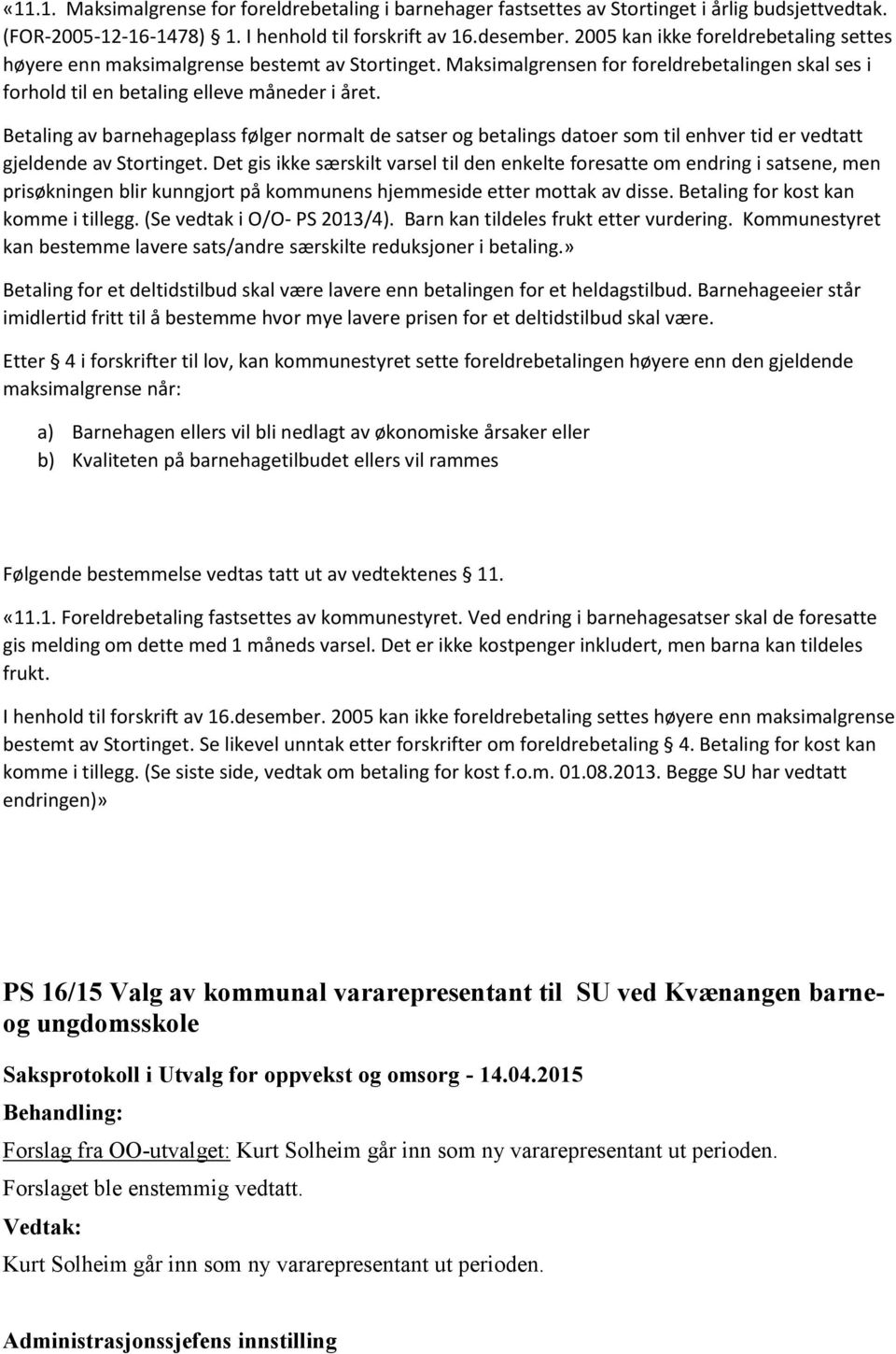 Betaling av barnehageplass følger normalt de satser og betalings datoer som til enhver tid er vedtatt gjeldende av Stortinget.