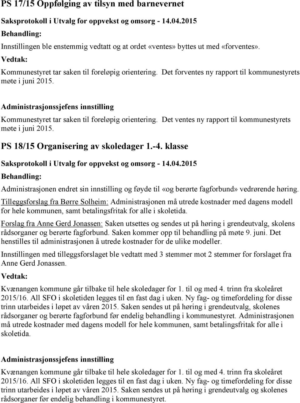 PS 18/15 Organisering av skoledager 1.-4. klasse Administrasjonen endret sin innstilling og føyde til «og berørte fagforbund» vedrørende høring.