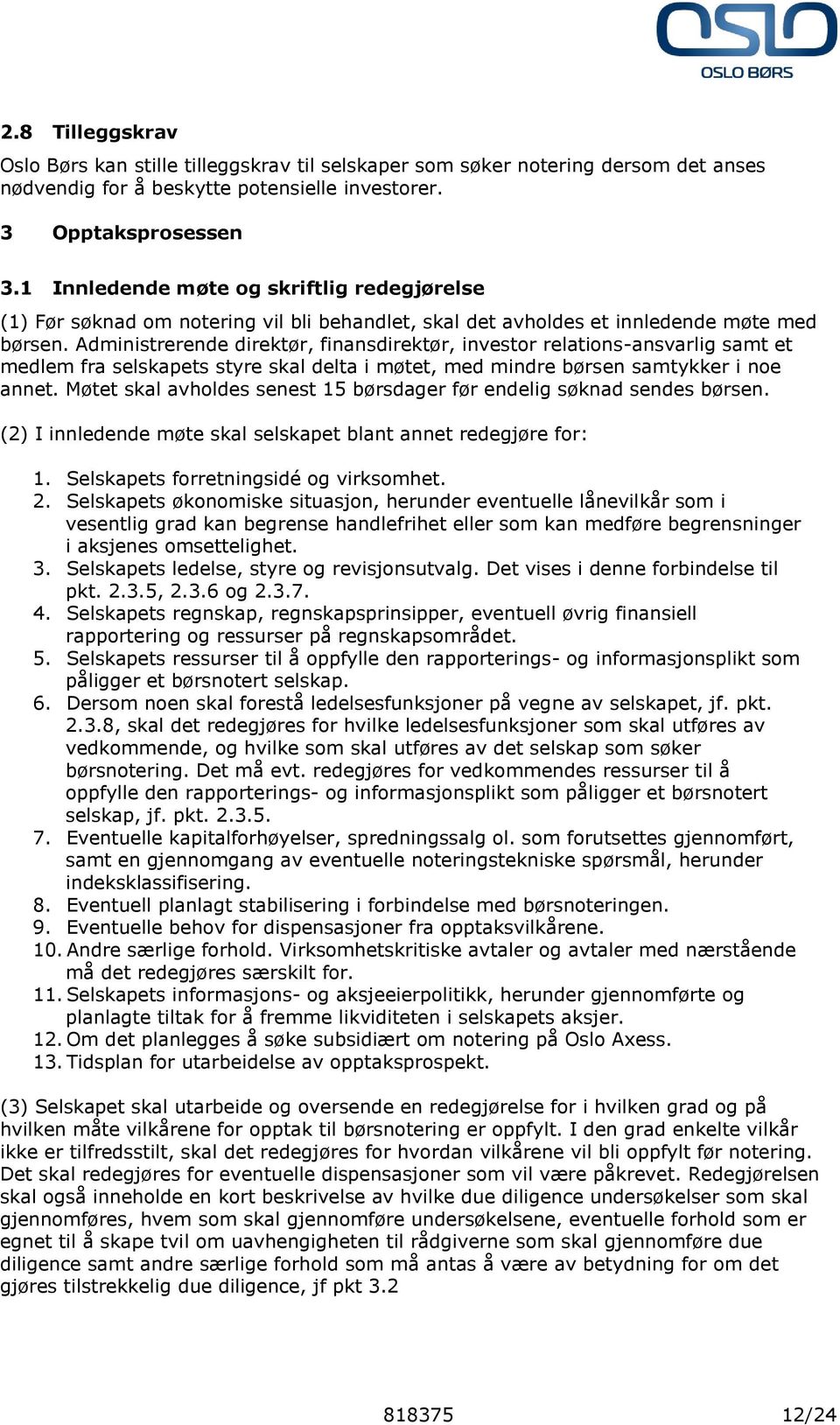 Administrerende direktør, finansdirektør, investor relations-ansvarlig samt et medlem fra selskapets styre skal delta i møtet, med mindre børsen samtykker i noe annet.