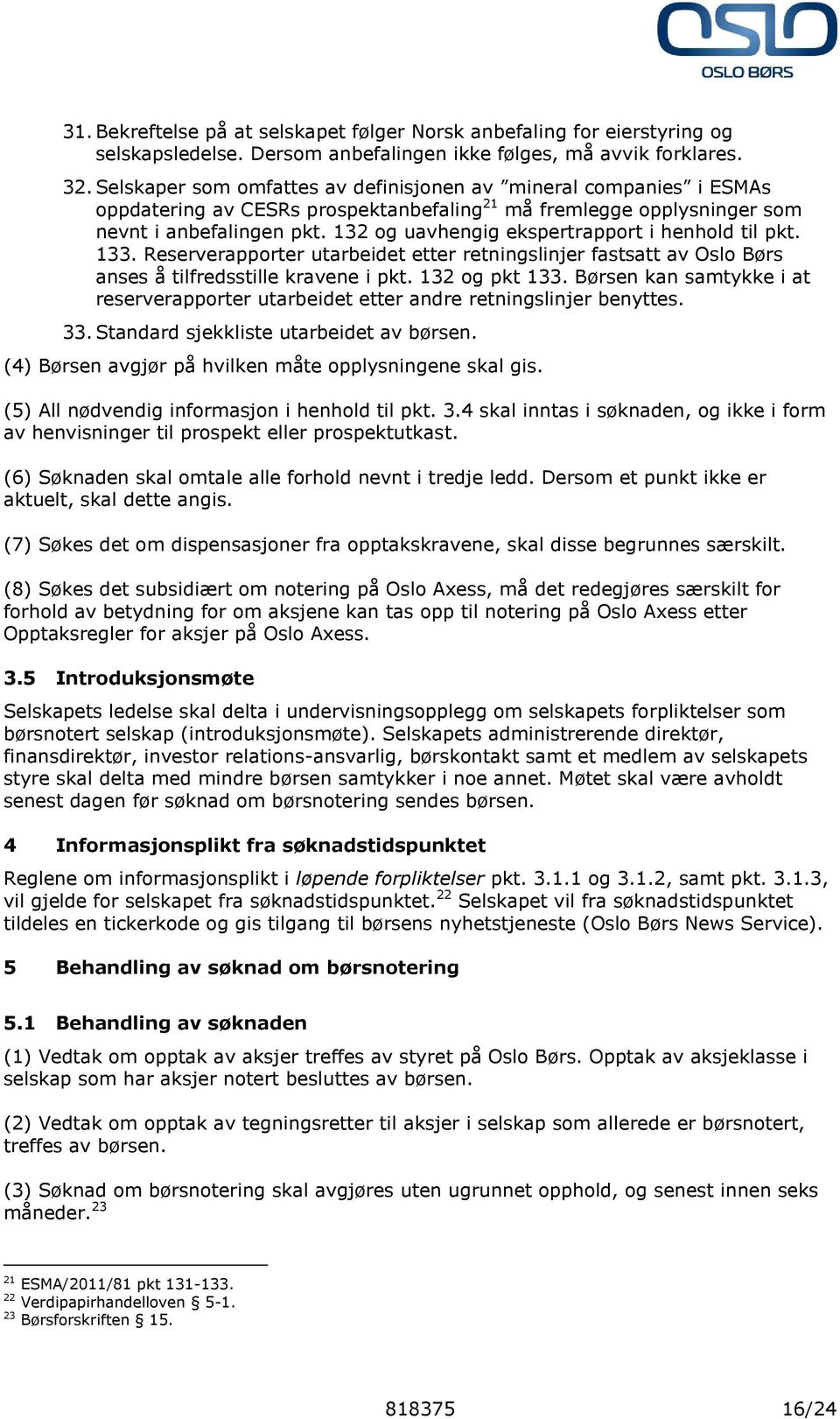 132 og uavhengig ekspertrapport i henhold til pkt. 133. Reserverapporter utarbeidet etter retningslinjer fastsatt av Oslo Børs anses å tilfredsstille kravene i pkt. 132 og pkt 133.