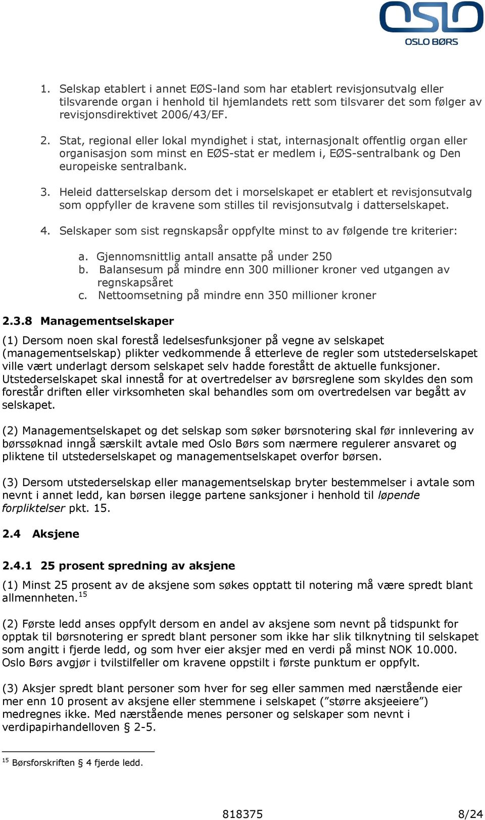 Heleid datterselskap dersom det i morselskapet er etablert et revisjonsutvalg som oppfyller de kravene som stilles til revisjonsutvalg i datterselskapet. 4.