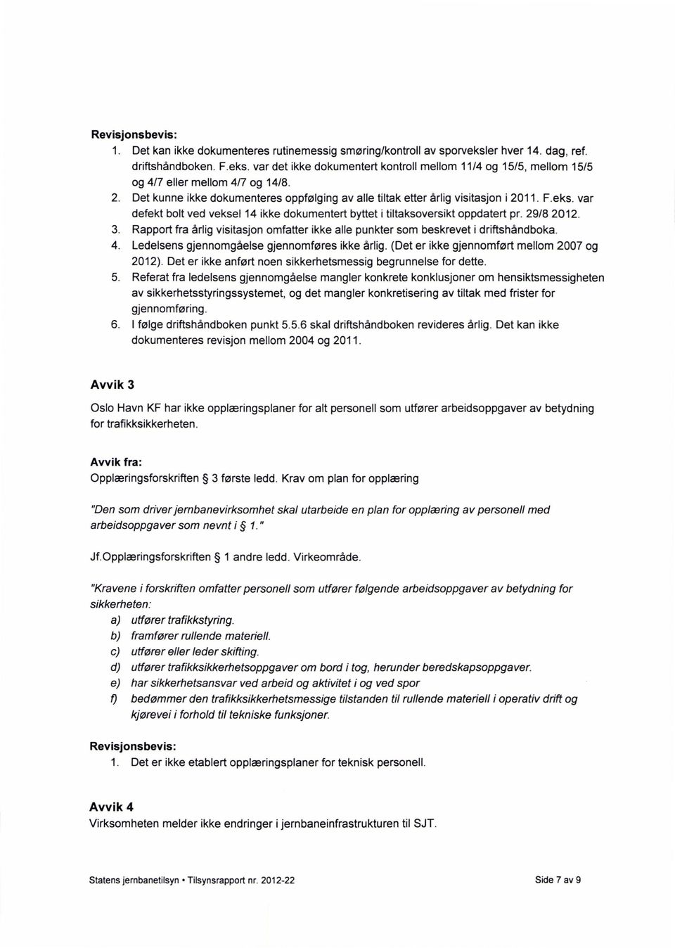 Rapport fra årlig visitasjon omfatter ikke alle punkter som beskrevet i driftshåndboka. Ledelsens gjennomgåelse gjennomføres ikke årlig. (Det er ikke gjennomført mellom 2007 og 2012).