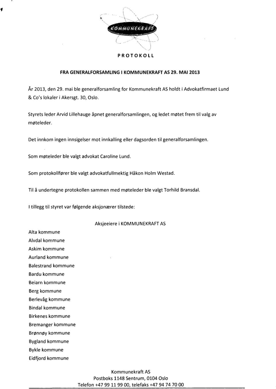 Som møteleder ble valgt advokat Caroline Lund. Som protokollfører ble valgt advokatfullmektig Håkon Holm Westad. Til å undertegne protokollen sammen med møteleder ble valgt Torhild Bransdal.