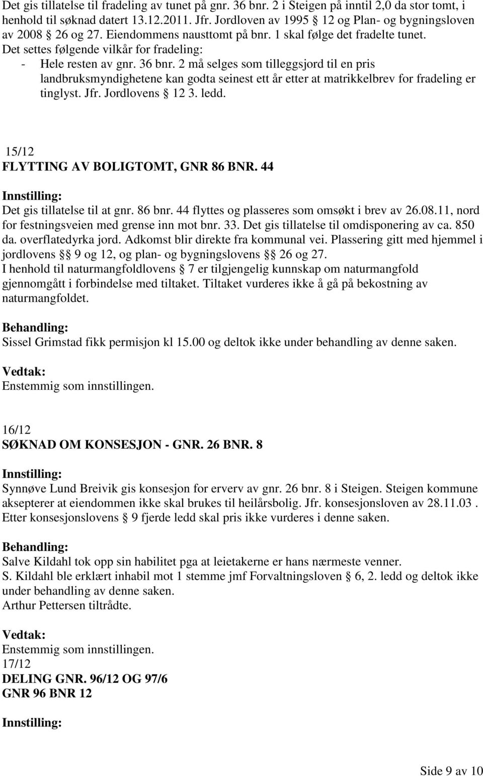 2 må selges som tilleggsjord til en pris landbruksmyndighetene kan godta seinest ett år etter at matrikkelbrev for fradeling er tinglyst. Jfr. Jordlovens 12 3. ledd.