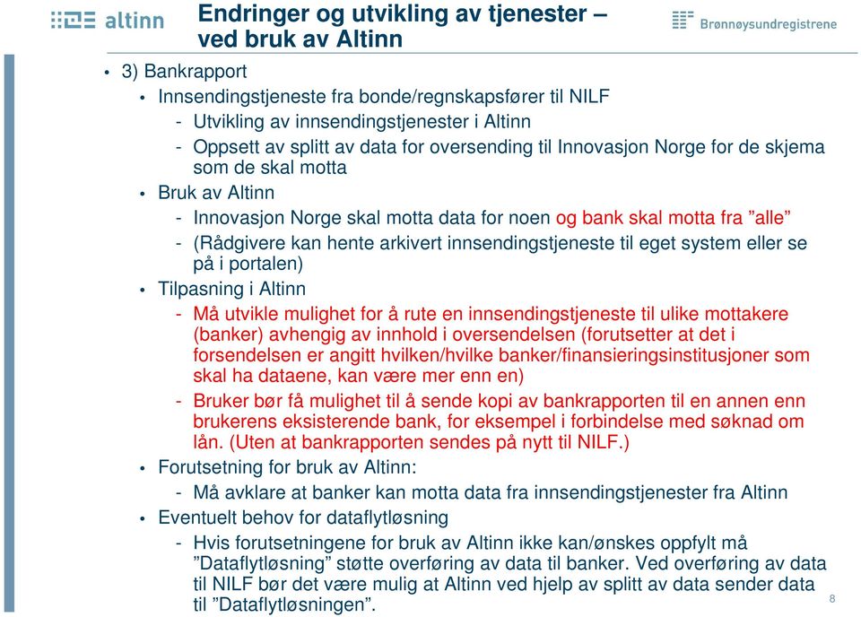 innsendingstjeneste til eget system eller se på i portalen) Tilpasning i Altinn - Må utvikle mulighet for å rute en innsendingstjeneste til ulike mottakere (banker) avhengig av innhold i