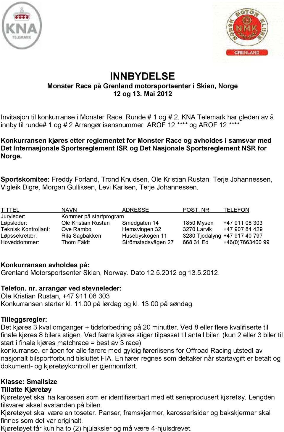 **** Konkurransen kjøres etter reglementet for Monster Race og avholdes i samsvar med Det Internasjonale Sportsreglement ISR og Det Nasjonale Sportsreglement NSR for Norge.