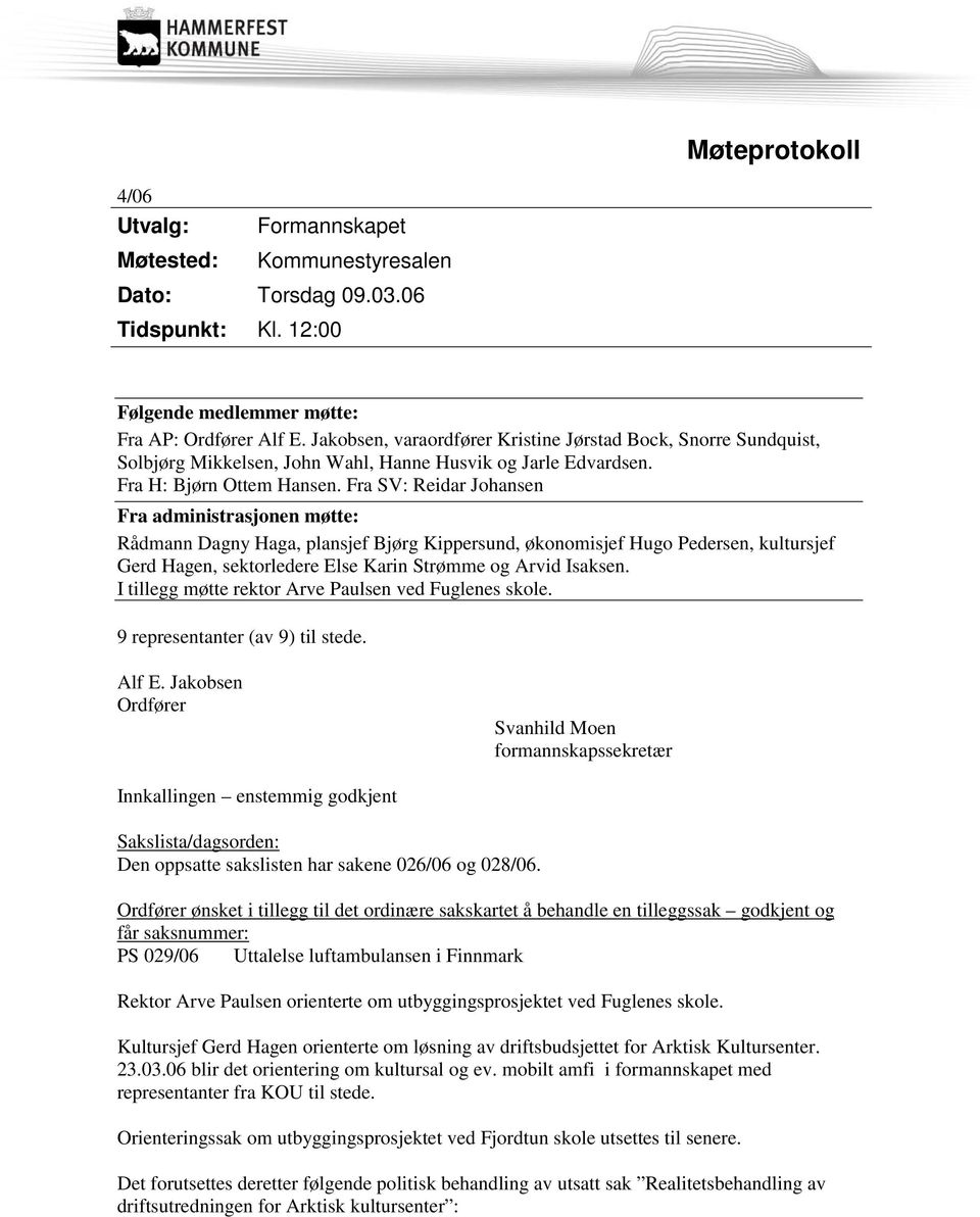 Fra SV: Reidar Johansen Fra administrasjonen møtte: Rådmann Dagny Haga, plansjef Bjørg Kippersund, økonomisjef Hugo Pedersen, kultursjef Gerd Hagen, sektorledere Else Karin Strømme og Arvid Isaksen.