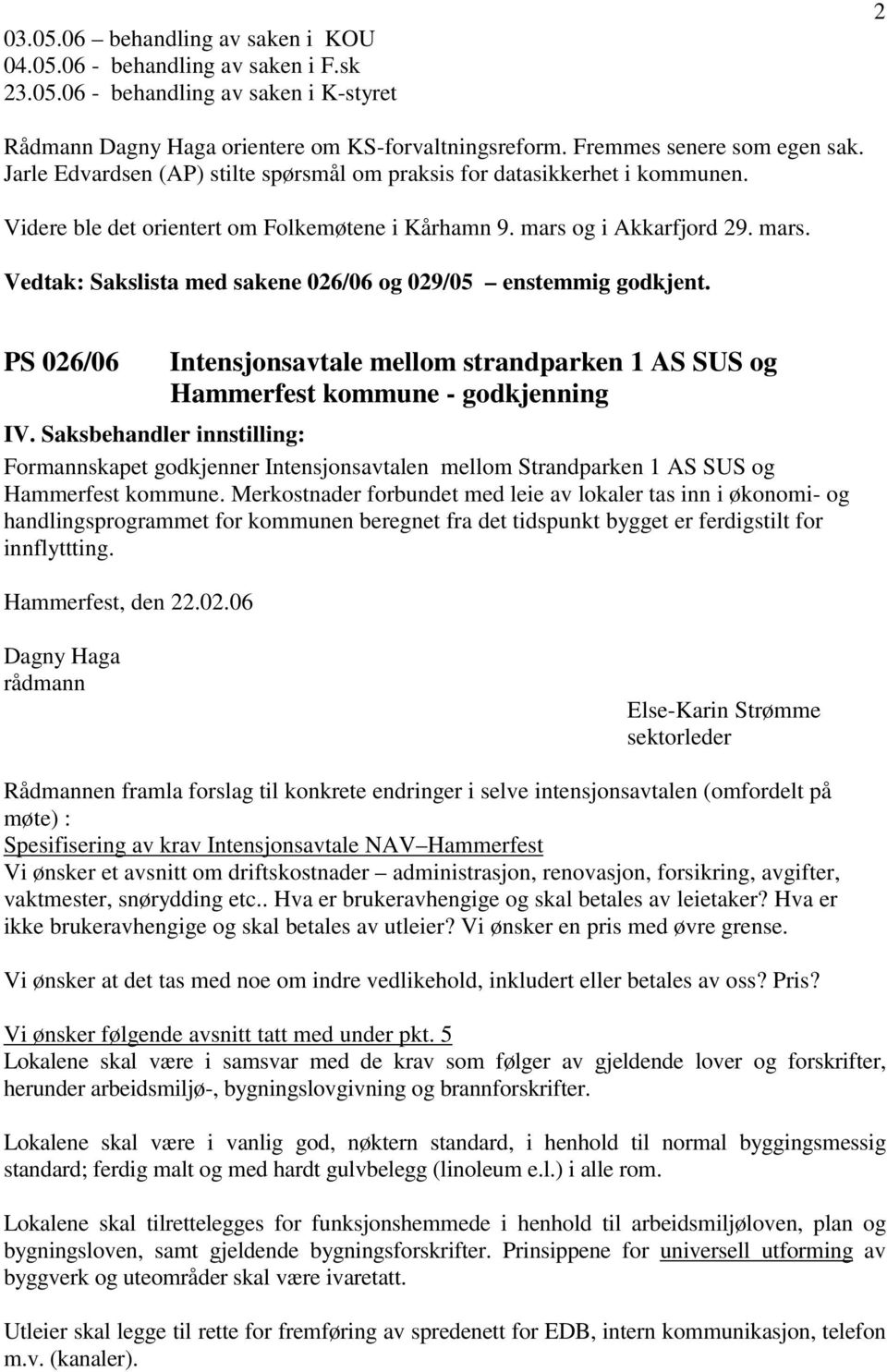 og i Akkarfjord 29. mars. Vedtak: Sakslista med sakene 026/06 og 029/05 enstemmig godkjent. PS 026/06 Intensjonsavtale mellom strandparken 1 AS SUS og Hammerfest kommune - godkjenning IV.