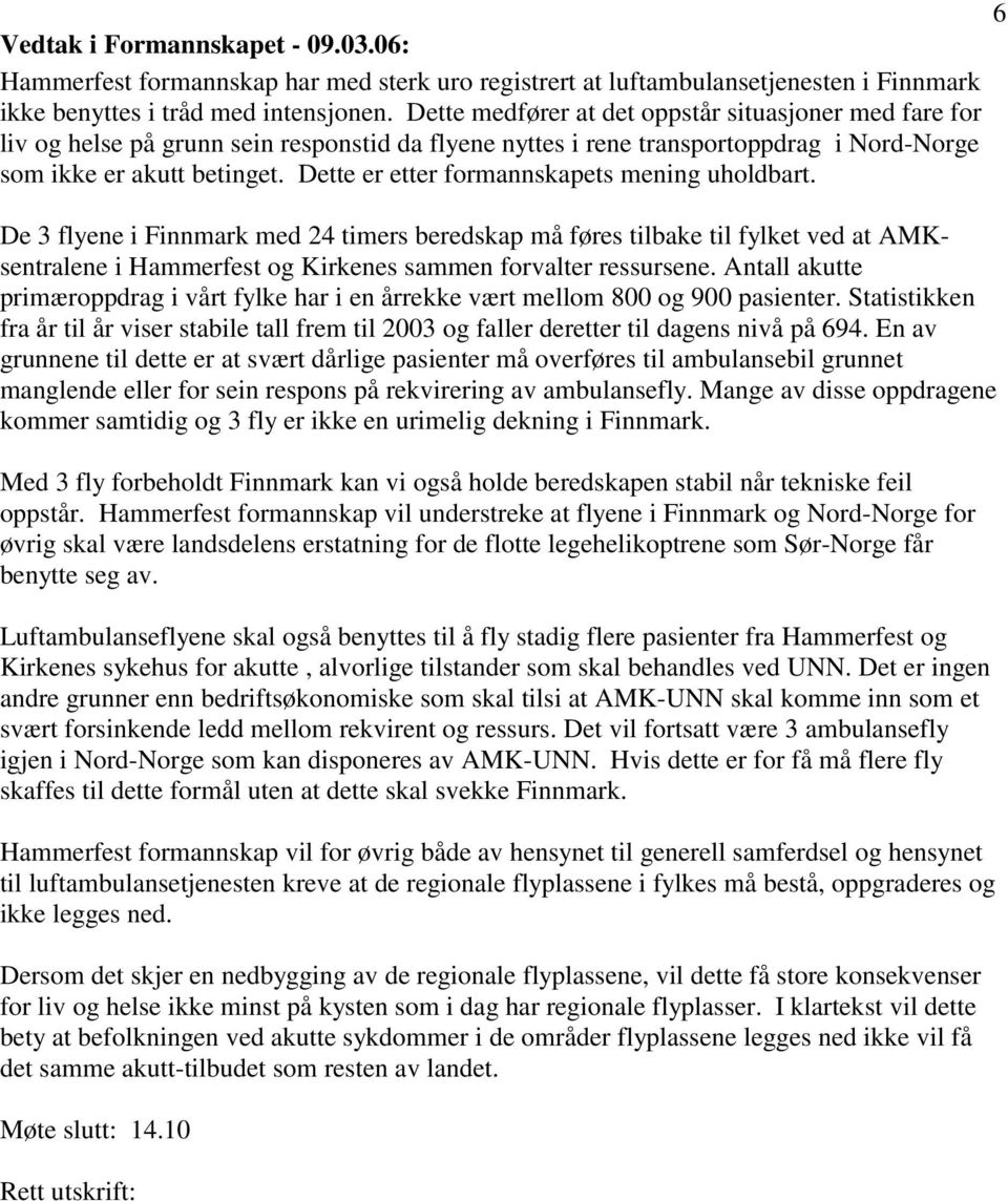 Dette er etter formannskapets mening uholdbart. De 3 flyene i Finnmark med 24 timers beredskap må føres tilbake til fylket ved at AMKsentralene i Hammerfest og Kirkenes sammen forvalter ressursene.