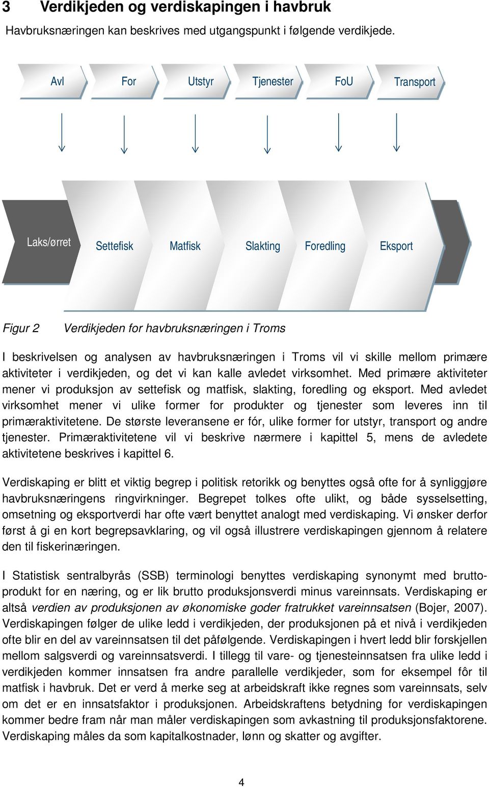 vil vi skille mellom primære aktiviteter i verdikjeden, og det vi kan kalle avledet virksomhet. Med primære aktiviteter mener vi produksjon av settefisk og matfisk, slakting, foredling og eksport.