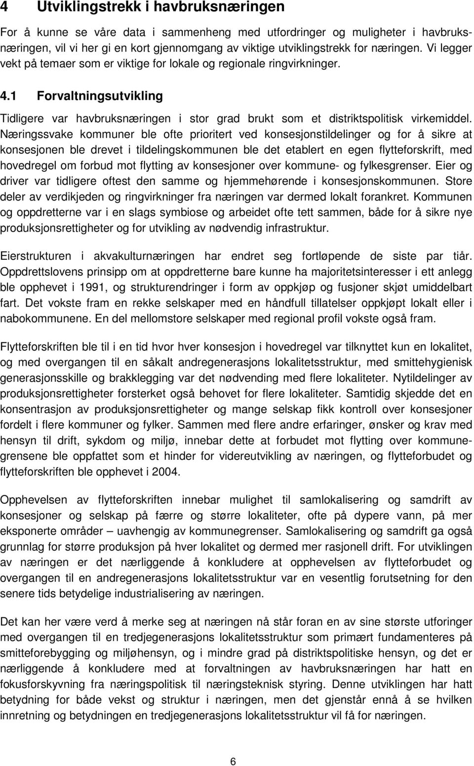 Næringssvake kommuner ble ofte prioritert ved konsesjonstildelinger og for å sikre at konsesjonen ble drevet i tildelingskommunen ble det etablert en egen flytteforskrift, med hovedregel om forbud