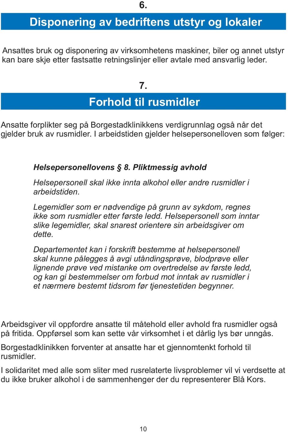 I arbeidstiden gjelder helsepersonelloven som følger: Helsepersonellovens 8. Pliktmessig avhold Helsepersonell skal ikke innta alkohol eller andre rusmidler i arbeidstiden.