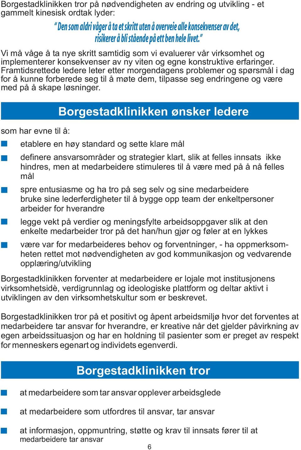 Framtidsrettede ledere leter etter morgendagens problemer og spørsmål i dag for å kunne forberede seg til å møte dem, tilpasse seg endringene og være med på å skape løsninger.