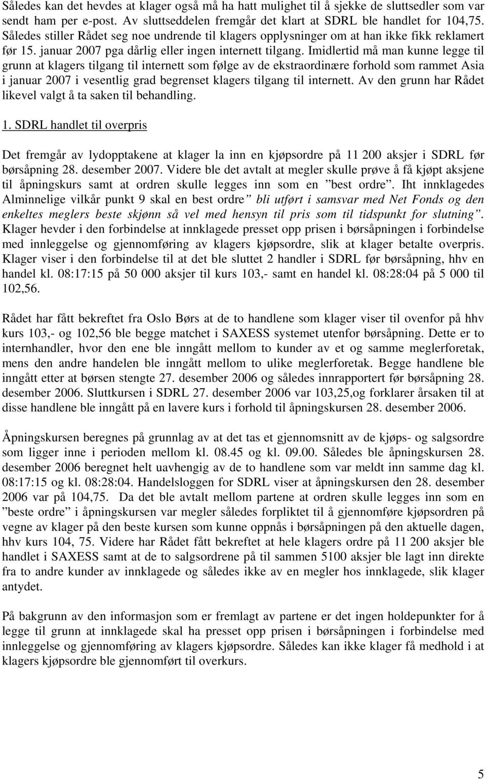 Imidlertid må man kunne legge til grunn at klagers tilgang til internett som følge av de ekstraordinære forhold som rammet Asia i januar 2007 i vesentlig grad begrenset klagers tilgang til internett.