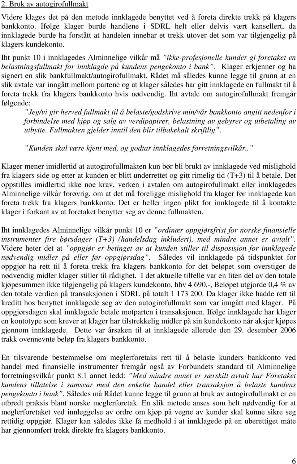 Iht punkt 10 i innklagedes Alminnelige vilkår må ikke-profesjonelle kunder gi foretaket en belastningsfullmakt for innklagde på kundens pengekonto i bank.