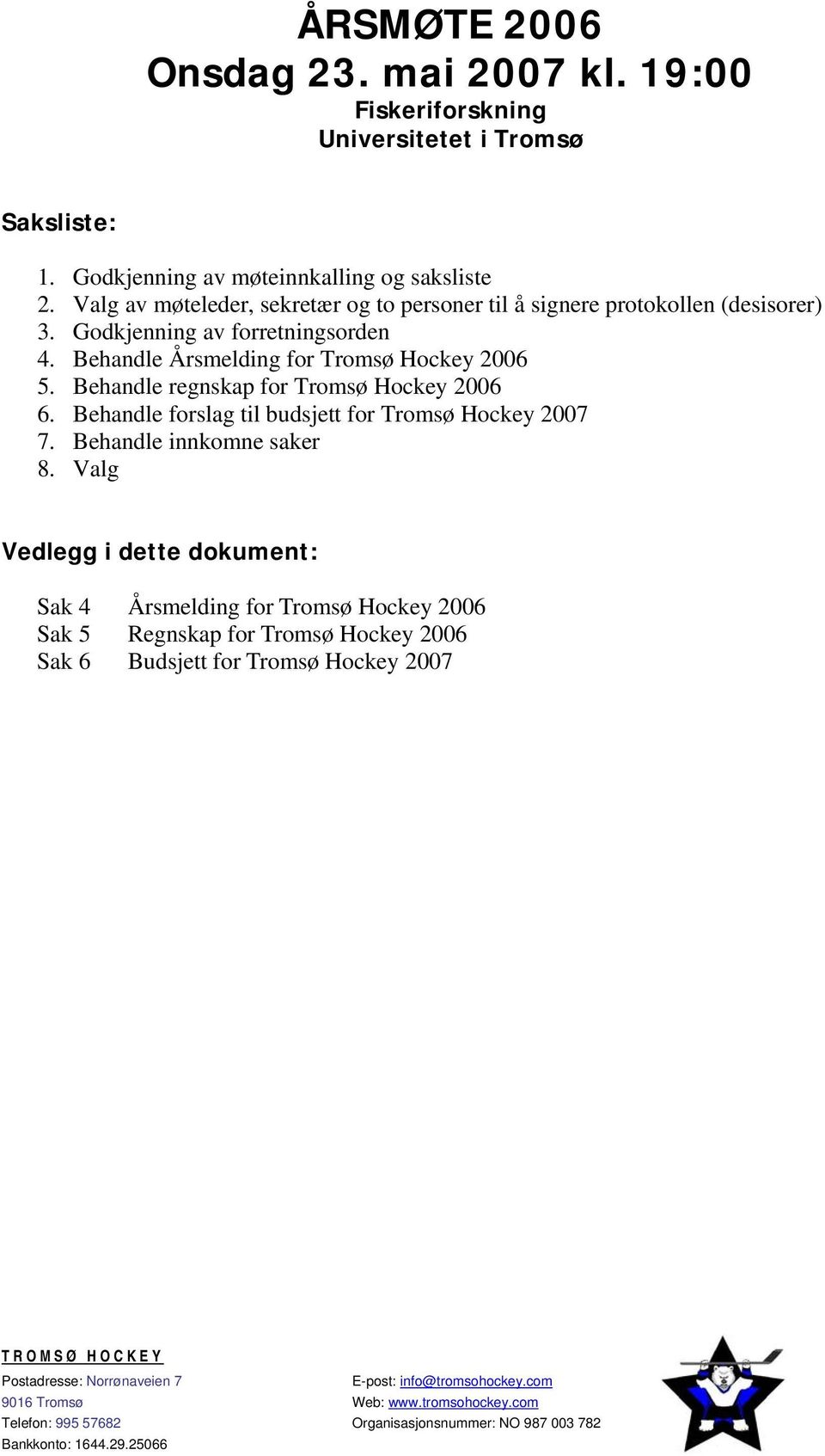 Behandle Årsmelding for Tromsø Hockey 2006 5. Behandle regnskap for Tromsø Hockey 2006 6. Behandle forslag til budsjett for Tromsø Hockey 2007 7.