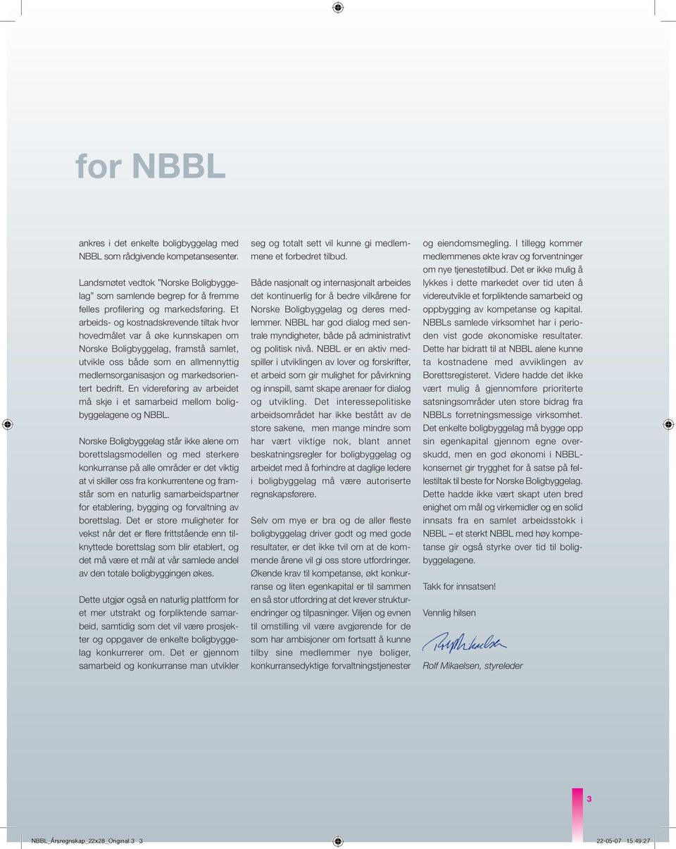 bedrift. En videreføring av arbeidet må skje i et samarbeid mellom boligbyggelagene og NBBL.
