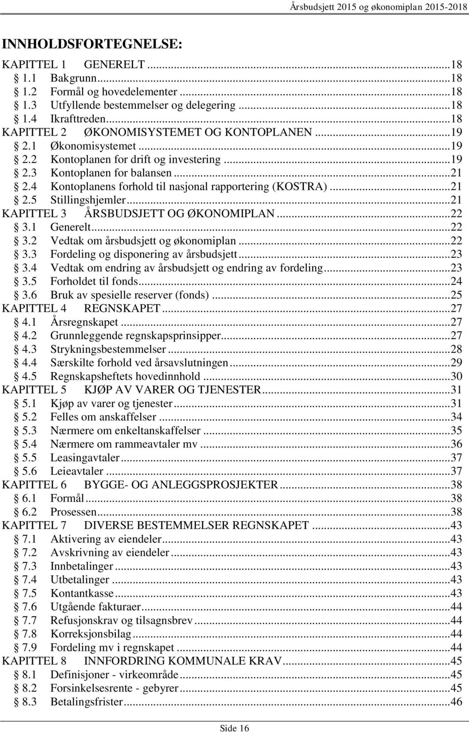 4 Kontoplanens forhold til nasjonal rapportering (KOSTRA)... 21 2.5 Stillingshjemler... 21 KAPITTEL 3 ÅRSBUDSJETT OG ØKONOMIPLAN... 22 3.1 Generelt... 22 3.2 Vedtak om årsbudsjett og økonomiplan.