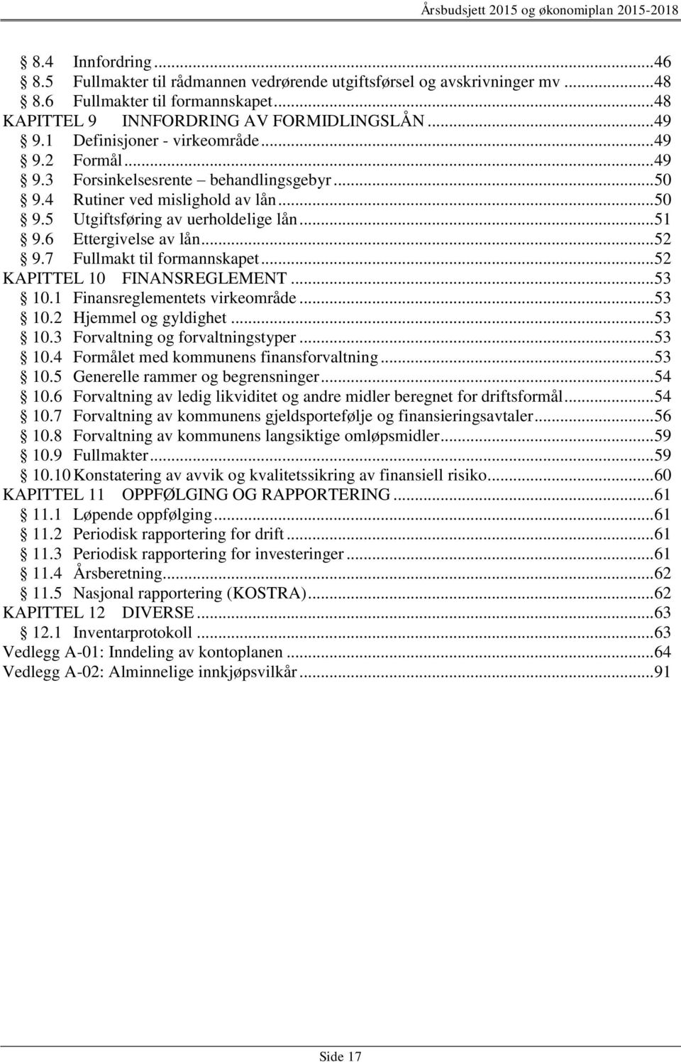 6 Ettergivelse av lån... 52 9.7 Fullmakt til formannskapet... 52 KAPITTEL 10 FINANSREGLEMENT... 53 10.1 Finansreglementets virkeområde... 53 10.2 Hjemmel og gyldighet... 53 10.3 Forvaltning og forvaltningstyper.