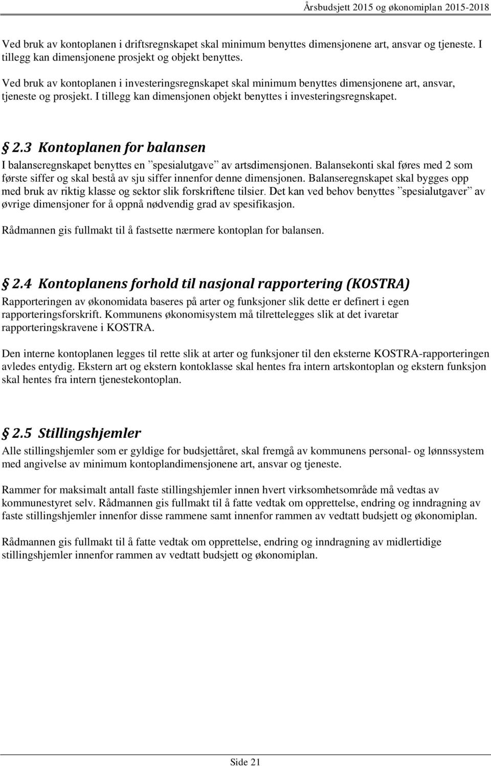 3 Kontoplanen for balansen I balanseregnskapet benyttes en spesialutgave av artsdimensjonen. Balansekonti skal føres med 2 som første siffer og skal bestå av sju siffer innenfor denne dimensjonen.