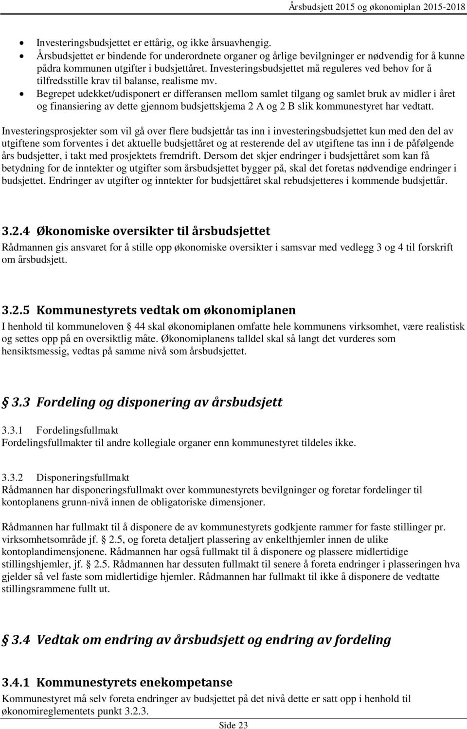 Begrepet udekket/udisponert er differansen mellom samlet tilgang og samlet bruk av midler i året og finansiering av dette gjennom budsjettskjema 2 A og 2 B slik kommunestyret har vedtatt.