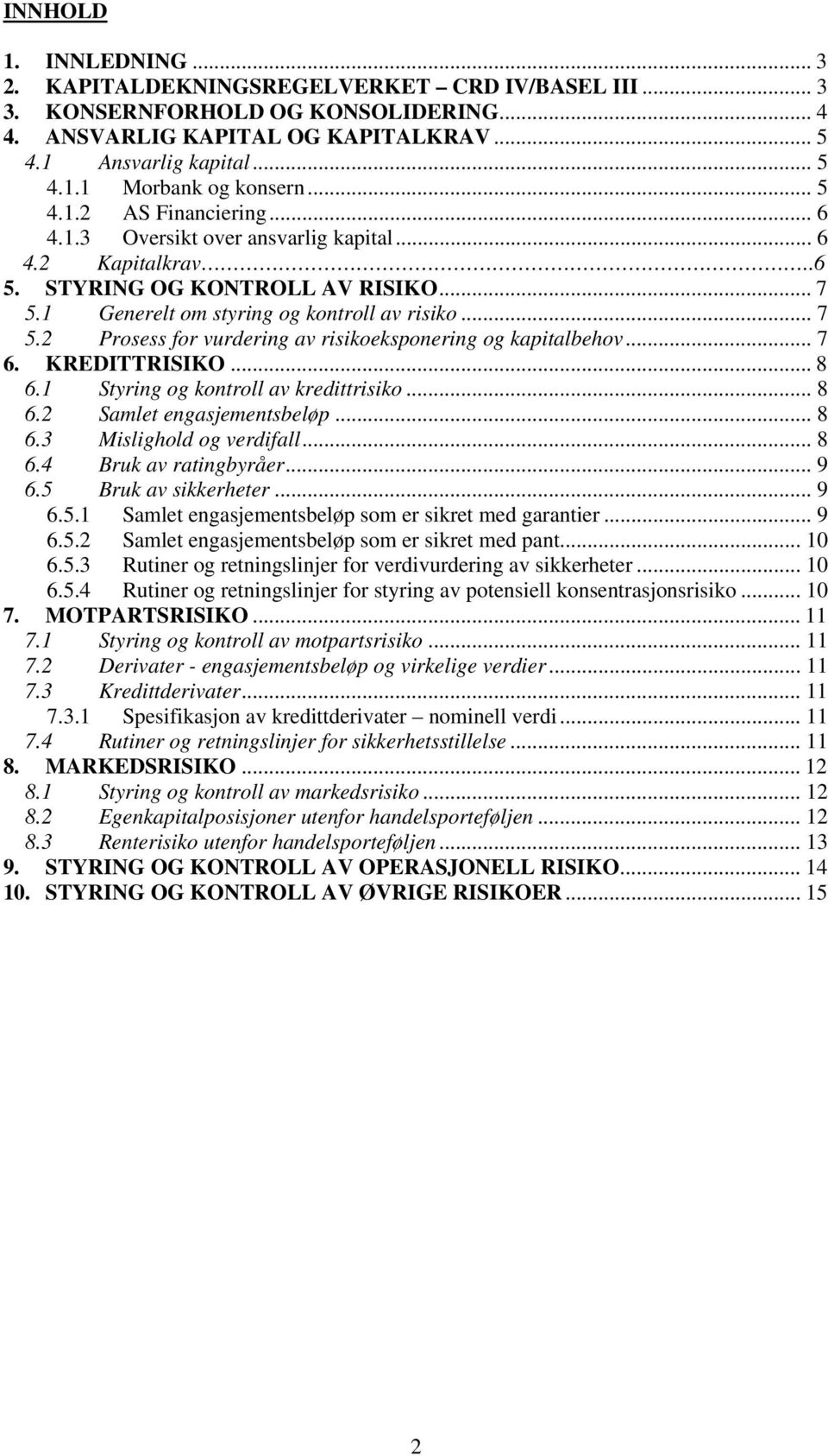 .. 7 6. KREDITTRISIKO... 8 6.1 Styring og kontroll av kredittrisiko... 8 6.2 Samlet engasjementsbeløp... 8 6.3 Mislighold og verdifall... 8 6.4 Bruk av ratingbyråer... 9 6.5 