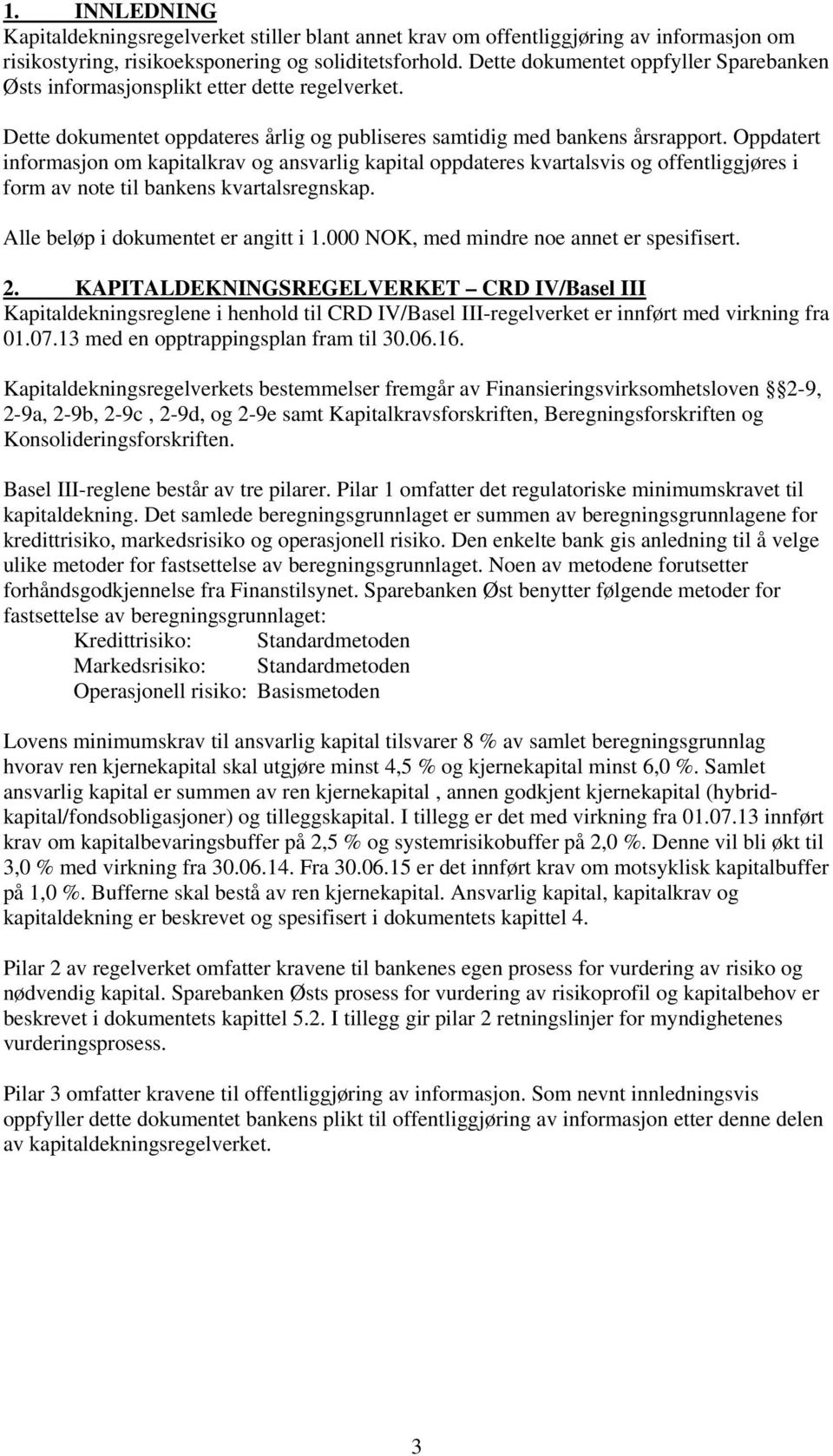 Oppdatert informasjon om kapitalkrav og ansvarlig kapital oppdateres kvartalsvis og offentliggjøres i form av note til bankens kvartalsregnskap. Alle beløp i dokumentet er angitt i 1.