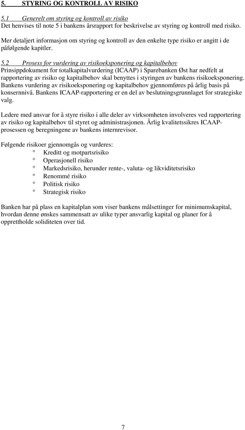 2 Prosess for vurdering av risikoeksponering og kapitalbehov Prinsippdokument for totalkapitalvurdering (ICAAP) i Sparebanken Øst har nedfelt at rapportering av risiko og kapitalbehov skal benyttes i