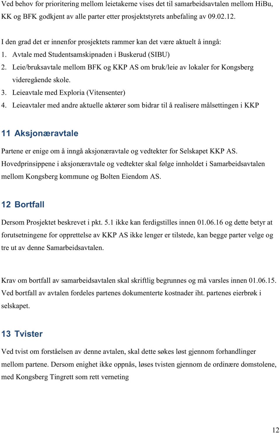 Leie/bruksavtale mellom BFK og KKP AS om bruk/leie av lokaler for Kongsberg videregående skole. 3. Leieavtale med Exploria (Vitensenter) 4.