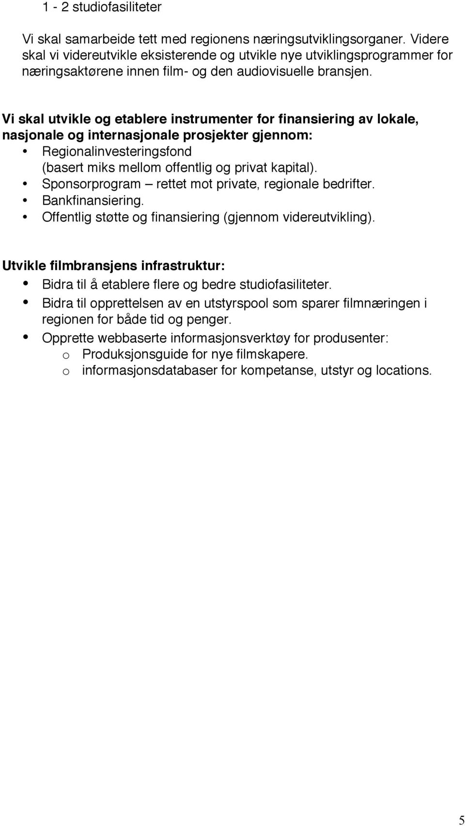 Vi skal utvikle og etablere instrumenter for finansiering av lokale, nasjonale og internasjonale prosjekter gjennom: Regionalinvesteringsfond (basert miks mellom offentlig og privat kapital).