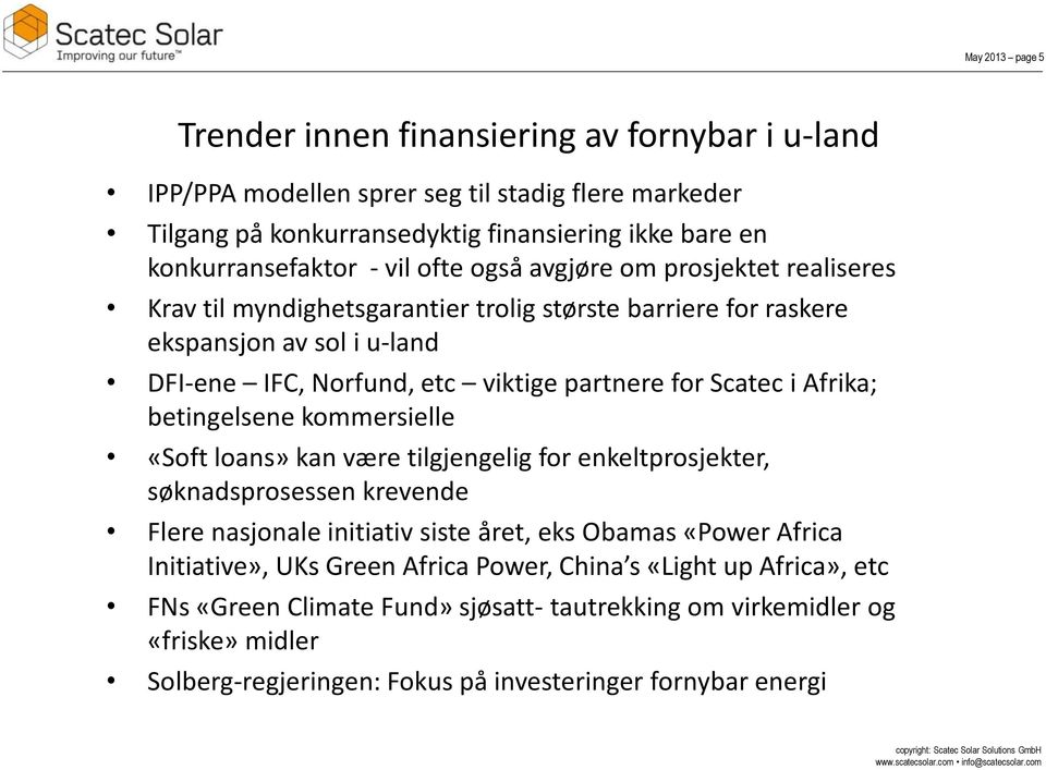 i Afrika; betingelsene kommersielle «Soft loans» kan være tilgjengelig for enkeltprosjekter, søknadsprosessen krevende Flere nasjonale initiativ siste året, eks Obamas «Power Africa