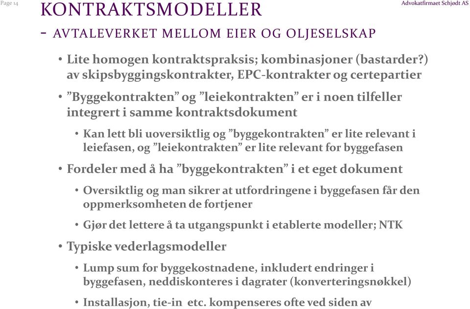 lite relevant i leiefasen, og leiekontrakten er lite relevant for byggefasen Fordeler med å ha byggekontrakten i et eget dokument Oversiktlig og man sikrer at utfordringene i byggefasen får den