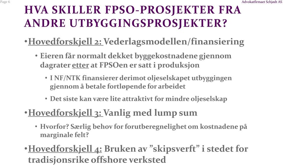 produksjon I NF/NTK finansierer derimot oljeselskapet utbyggingen gjennom å betale fortløpende for arbeidet Det siste kan være lite