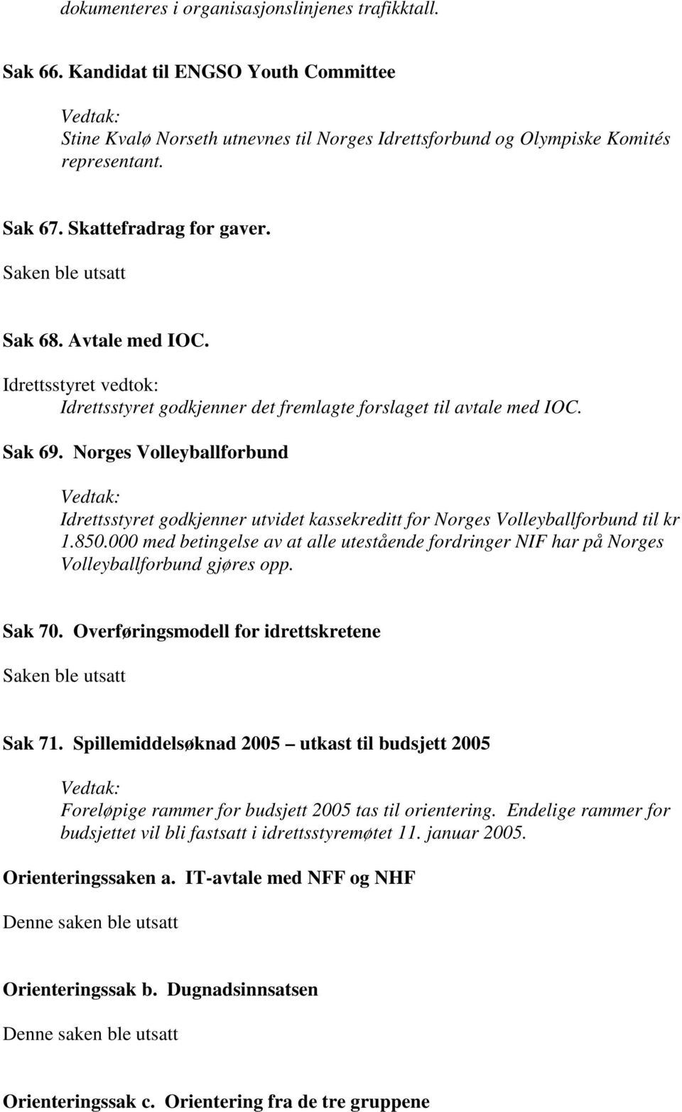 Norges Volleyballforbund Idrettsstyret godkjenner utvidet kassekreditt for Norges Volleyballforbund til kr 1.850.